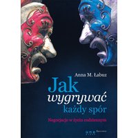 Jak wygrywać każdy spór. Negocjacje w życiu codziennym