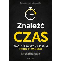 Znaleźć czas. Twój sprawdzony system produktywności