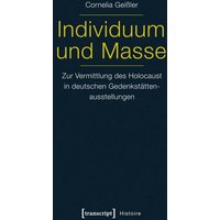 Individuum und Masse - Zur Vermittlung des Holocaust in deutschen Gedenkstättenausstellungen