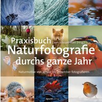 Praxisbuch Naturfotografie durchs ganze Jahr