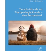 Tierschutzhunde als Therapiebegleithunde – eine Perspektive?