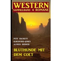 Bluthunde mit dem Colt: Western Sammelband 4 Romane