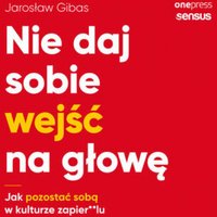 Nie daj sobie wejść na głowę. Jak pozostać sobą w kulturze zapier**lu