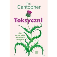 Toksyczni. Jak radzić sobie w trudnych relacjach
