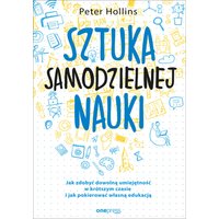 Sztuka samodzielnej nauki. Jak zdobyć dowolną umiejętność w krótszym czasie i jak pokierować własną edukacją