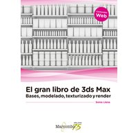 El gran libro de 3ds Max: bases, modelado, texturizado y render