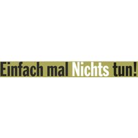 Einfach mal Nichts tun!