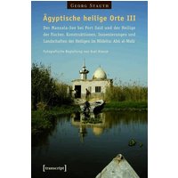Ägyptische heilige Orte III: Der Manzala-See bei Port Said und der Heilige der Fischer. Konstruktionen, Inszenierungen und Landschaften der Heilige...