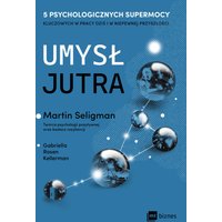 Umysł jutra. 5 psychologicznych supermocy kluczowych w pracy - dziś i w niepewnej przyszłości