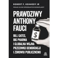 Anthony Fauci. Bill Gates, Big Pharma i globalna wojna przeciwko demokracji i zdrowiu publicznemu