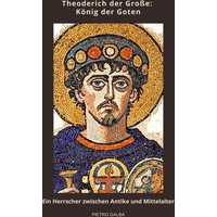 Theoderich der Große: König der Goten