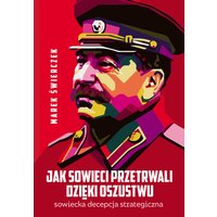 Jak Sowieci przetrwali dzięki oszustwu. Sowiecka decepcja strategiczna