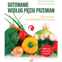 Gotowanie według Pięciu Przemian. 200 przepisów na wzmocnienie ciała i umysłu