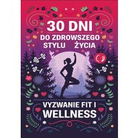 30 dni do zdrowszego stylu życia: Wyzwanie fit i wellness