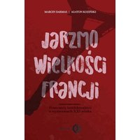 Jarzmo wielkości Francji. Francuscy intelektualiści o wyzwaniach XXI wieku