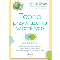 Teoria przywiązania w praktyce. Jak budować silne, zdrowe i trwałe relacje z osobami, na których najbardziej nam zależy (WORKBOOK)