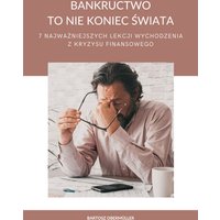 Bankructwo to nie koniec świata - 7 najważniejszych lekcji wychodzenia z kryzysu finansowego
