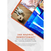 Jak mądrze inwestować? Czyli 20 sposobów na emeryturę