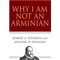 Why I Am Not an Arminian
