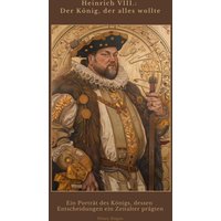 Heinrich VIII.: Der König, der alles wollte