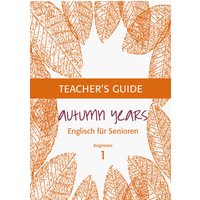 Autumn Years - Englisch für Senioren 1 - Beginners - Teacher's Guide