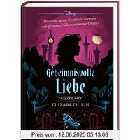 Disney. Twisted Tales: Geheimnisvolle Liebe (Cinderella): Was wäre, wenn Cinderella niemals den gläsernen Schuh anprobiert hätte?