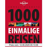 Lonely Planets 1000 einmalige Reisen (Lonely Planet Reiseführer Deutsch)