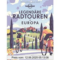 Lonely Planet Legendäre Radtouren in Europa: Die 50 spannendsten Touren des Kontinents (Lonely Planet Reisebildbände)