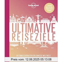 Lonely Planet Ultimative Reiseziele: Die 500 schönsten Erlebnisse weltweit (Lonely Planet Reisebildbände)