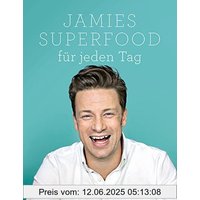 Jamies Superfood für jeden Tag: GENIAL kochen, GESUND genießen, GLÜCKLICH sein