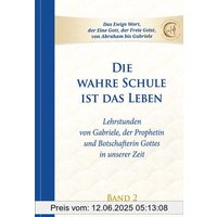 Die wahre Schule ist das Leben - Band 2: Lehrstunden von Gabriele: Lehrstunden von Gabriele, der Prophetin und Botschafterin Gottes in unserer Zeit