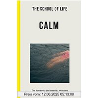 The School of Life: Calm: the harmony and serenity we crave
