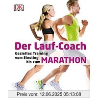 Der Lauf-Coach: Gezieltes Training vom Einstieg bis zum Marathon