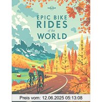 Epic Bike Rides of the World (Lonely Planet Epic Series)