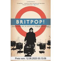Britpop!: Cool Britannia and the Spectacular Demise of English Rock