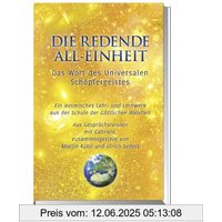 Die Redende All-Einheit - Das Wort des Universalen Schöpfergeistes: Das Wort des Universalen Schöpfergeistes Ein kosmisches Lehr- und Lernwerk aus der Schule der göttlichen Weisheit