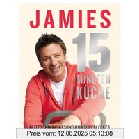 Jamies 15-Minuten-Küche: Blitzschnell, gesund und superlecker