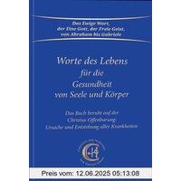 Worte des Lebens für die Gesundheit von Seele und Körper: Das Buch beruht auf der Christus-Offenbarung Ursache und Entstehung aller Krankheiten