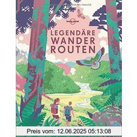 Legendäre Wanderrouten: Die 50 spektakulärsten Touren weltweit (Lonely Planet Reisebildbände)