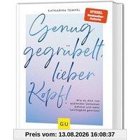 Genug gegrübelt, lieber Kopf!: Wie du dich von quälenden Gedanken befreist und mehr Leichtigkeit gewinnst (GU Mind & Soul Einzeltitel)