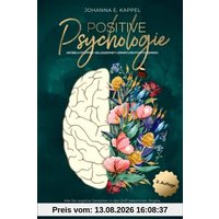 Positive Psychologie - Grübeln stoppen, Gelassenheit lernen und Positiv Denken: Wie Sie negative Gedanken in den Griff bekommen, Ängste stoppen und ... Selbstbewusstsein Ihr Leben in Freude leben