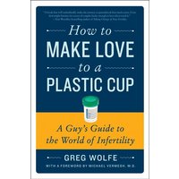 How to Make Love to a Plastic Cup, Paperback, Greg Wolfe