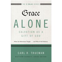 Grace Alone—Salvation as a Gift of God, Paperback, Carl R. Trueman