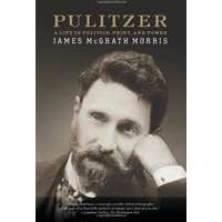 Pulitzer: A Life in Politics, Print, and Power
