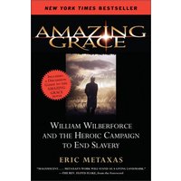 Amazing Grace: William Wilberforce and the Heroic Campaign to End Slavery
