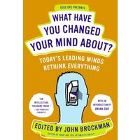 What Have You Changed Your Mind About?: Today's Leading Minds Rethink Everything