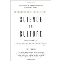 Science Is Culture: Conversations at the New Intersection of Science + Society