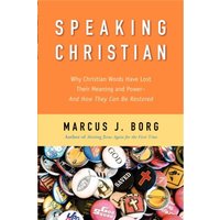 Speaking Christian: Why Christian Words Have Lost Their Meaning and Power--And How They Can Be Restored