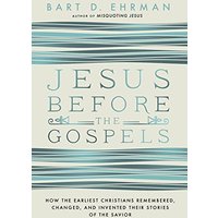 Jesus Before the Gospels: How the Earliest Christians Remembered, Changed, and Invented Their Stories of the Savior