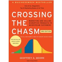 Crossing the Chasm, 3rd Edition: Marketing and Selling Disruptive Products to Mainstream Customers
